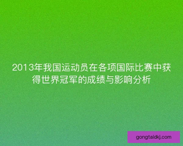 2013年我国运动员在各项国际比赛中获得世界冠军的成绩与影响分析