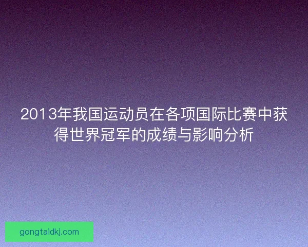 2013年我国运动员在各项国际比赛中获得世界冠军的成绩与影响分析