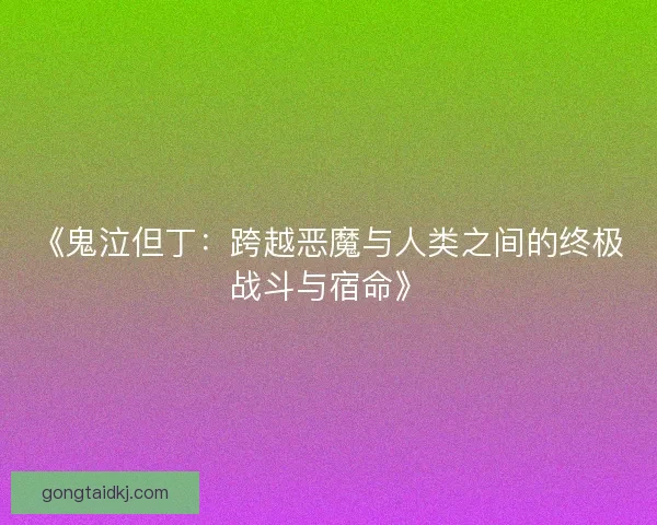 《鬼泣但丁：跨越恶魔与人类之间的终极战斗与宿命》