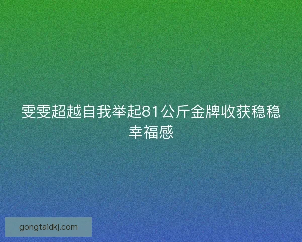 雯雯超越自我举起81公斤金牌收获稳稳幸福感