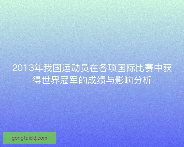 2013年我国运动员在各项国际比赛中获得世界冠军的成绩与影响分析