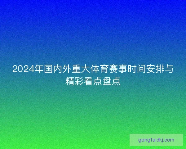 2024年国内外重大体育赛事时间安排与精彩看点盘点